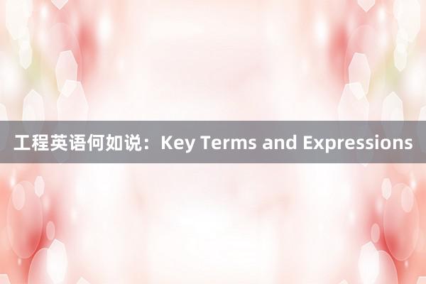 工程英语何如说：Key Terms and Expressions
